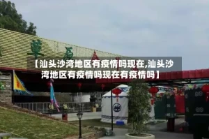 【汕头沙湾地区有疫情吗现在,汕头沙湾地区有疫情吗现在有疫情吗】