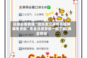 玩家必看教程“微乐龙江麻将开挂神器免费版”专业师傅带你一起了解(确实有挂