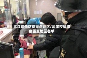 武汉疫情防疫重点地区/武汉疫情防疫重点地区名单