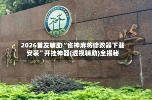2026首发辅助“雀神麻将修改器下载安装”开挂神器{透视辅助}全揭秘