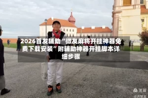 2026首发辅助“微友麻将开挂神器免费下载安装”附辅助神器开挂脚本详细步骤