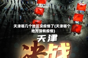 天津哪几个地区没疫情了(天津哪个地方没有疫情)