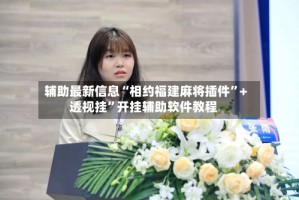 辅助最新信息“相约福建麻将插件”+透视挂”开挂辅助软件教程