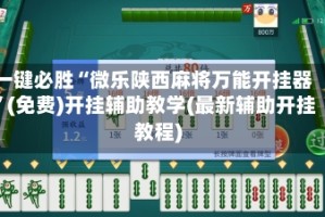 一键必胜“微乐陕西麻将万能开挂器”(免费)开挂辅助教学(最新辅助开挂教程)