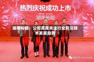 湖南裕能：公司高度关注行业前沿技术发展趋势