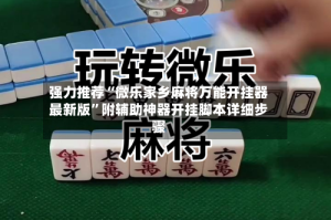 强力推荐“微乐家乡麻将万能开挂器最新版”附辅助神器开挂脚本详细步骤