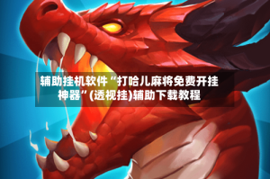 辅助挂机软件“打哈儿麻将免费开挂神器”(透视挂)辅助下载教程