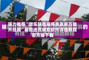 强力推荐“微乐陕西麻将亲友房万能开挂器”最新透视辅助软件详细教程官方版下载