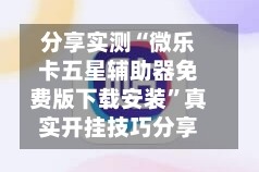 分享实测“微乐卡五星辅助器免费版下载安装”真实开挂技巧分享