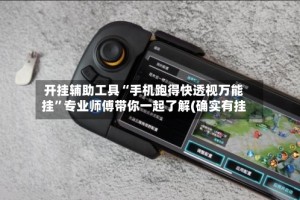 开挂辅助工具“手机跑得快透视万能挂”专业师傅带你一起了解(确实有挂