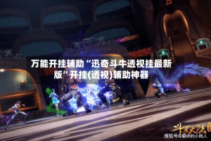 万能开挂辅助“迅奇斗牛透视挂最新版”开挂(透视)辅助神器