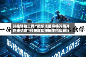 开挂辅助工具“微乐江西麻将万能开挂器免费”科技辅助神器手机版教程