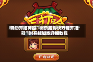 辅助开挂神器“微乐跑得快万能开挂器”附开挂脚本详细教程