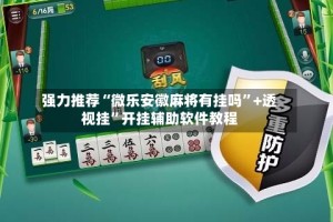 强力推荐“微乐安徽麻将有挂吗”+透视挂”开挂辅助软件教程
