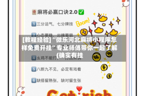 [教程经验]“微乐河北麻将小程序怎样免费开挂”专业师傅带你一起了解(确实有挂