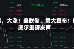 凌晨，大涨！美联储，重大宣布！鲍威尔重磅发声