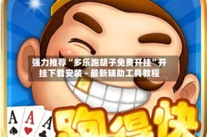 强力推荐“多乐跑胡子免费开挂”开挂下载安装 - 最新辅助工具教程