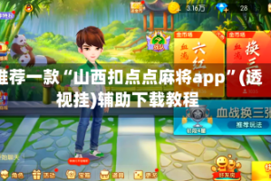 推荐一款“山西扣点点麻将app”(透视挂)辅助下载教程