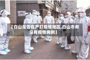 【白山是否在严打疫情地区,白山市有没有疫情病例】