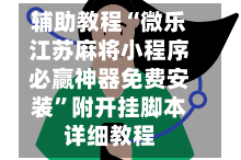 辅助教程“微乐江苏麻将小程序必赢神器免费安装”附开挂脚本详细教程