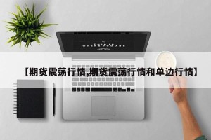 【期货震荡行情,期货震荡行情和单边行情】