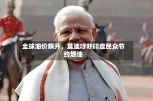 全球油价飙升，莫迪呼吁印度民众节约燃油
