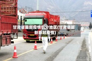 甘肃省最新疫情划分地区(甘肃省最新新冠疫情)