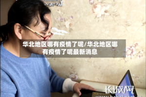 华北地区哪有疫情了呢/华北地区哪有疫情了呢最新消息