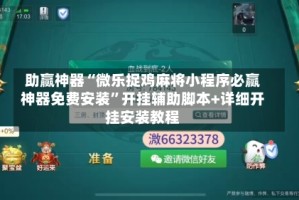 助赢神器“微乐捉鸡麻将小程序必赢神器免费安装”开挂辅助脚本+详细开挂安装教程