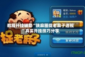 教程开挂辅助“陕麻圈捉老麻子透视”真实开挂技巧分享