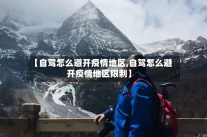 【自驾怎么避开疫情地区,自驾怎么避开疫情地区限制】