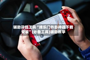 辅助开挂工具“牌乐门外卦神器下载安装”(必备工具)辅助教学