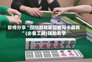 软件分享“四川游戏家园断勾卡麻将”(必备工具)辅助教学