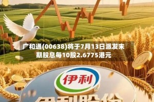 广和通(00638)将于7月13日派发末期股息每10股2.6775港元