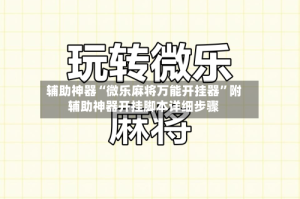 辅助神器“微乐麻将万能开挂器”附辅助神器开挂脚本详细步骤