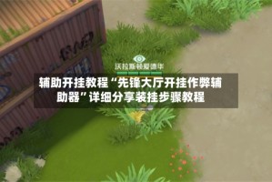 辅助开挂教程“先锋大厅开挂作弊辅助器”详细分享装挂步骤教程