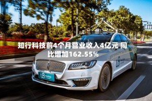 知行科技前4个月营业收入4亿元 同比增加162.55%