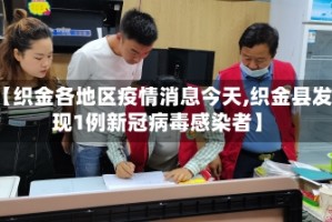 【织金各地区疫情消息今天,织金县发现1例新冠病毒感染者】
