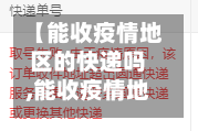 【能收疫情地区的快递吗,能收疫情地区的快递吗现在】