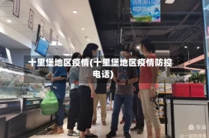 十里堡地区疫情(十里堡地区疫情防控电话)