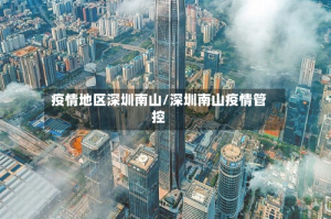 疫情地区深圳南山/深圳南山疫情管控