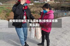 疫情防控地区怎么买东西(疫情买东西怎么买)