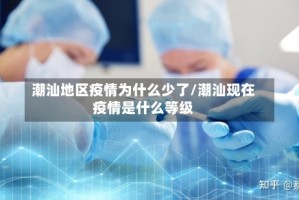 潮汕地区疫情为什么少了/潮汕现在疫情是什么等级
