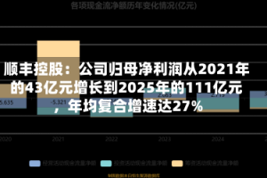 顺丰控股：公司归母净利润从2021年的43亿元增长到2025年的111亿元，年均复合增速达27%