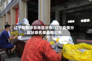 辽宁疫情涉及地区分布/辽宁疫情分区分级名单最新公布