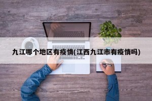 九江哪个地区有疫情(江西九江市有疫情吗)