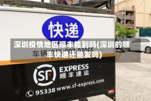 深圳疫情地区顺丰能到吗(深圳的顺丰快递还能发吗)