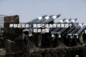 伊朗副议长：我国已成为世界第四个超级大国