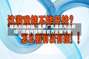辅助开挂神器“雀神广东麻将开挂教程”详细开挂教程官方正版下载