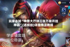 玩家必知“神兽大厅拼三张万能开挂神器”(透视挂)详细用法教程